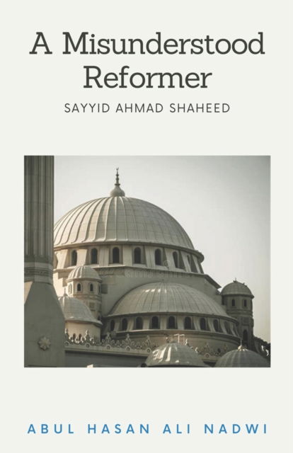 Cover for Abul Hasan Ali Nadwi · A Misunderstood Reformer: Sayyid Ahmad Shaheed (Paperback Book) (2022)