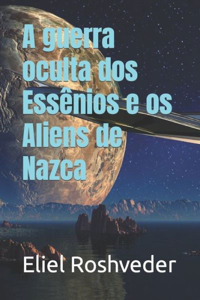 Cover for Eliel Roshveder · A guerra oculta dos Essenios e os Aliens de Nazca - Aliens E Mundos Paralelos (Paperback Book) (2023)