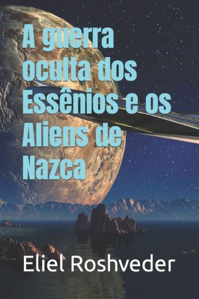 Cover for Eliel Roshveder · A guerra oculta dos Essenios e os Aliens de Nazca - Aliens E Mundos Paralelos (Taschenbuch) (2023)