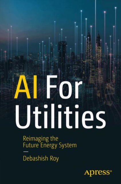 Dr. Debashish Roy · AI for Utilities: Reimagining the Future Energy System (Paperback Book) (2024)