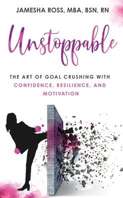 Cover for Mba Bsn Ross · Unstoppable: The Art of Goal Crushing with Confidence, Resilience, and Motivation (Gebundenes Buch) (2022)