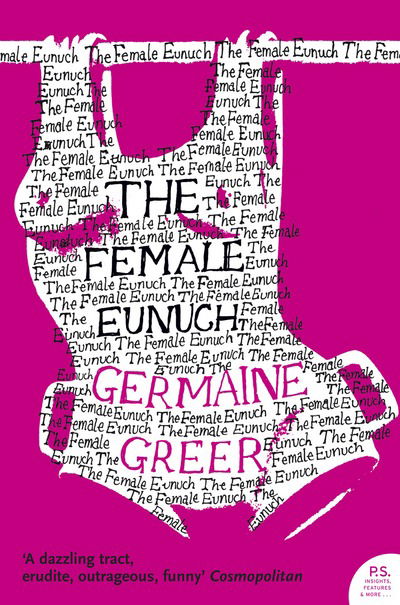 The Female Eunuch - Germaine Greer - Kirjat - HarperCollins Publishers - 9780007205011 - maanantai 15. toukokuuta 2006