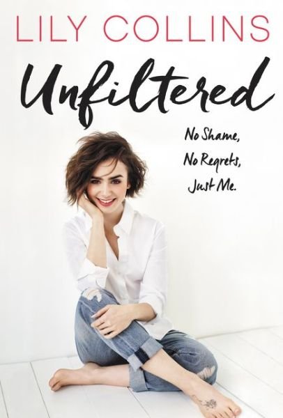 Cover for Lily Collins · Unfiltered: No Shame, No Regrets, Just Me. (Inbunden Bok) (2017)