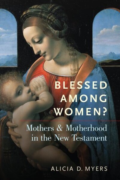 Blessed Among Women?: Mothers and Motherhood in the New Testament - Myers, Alicia D. (, Campbell University) - Bøger - Oxford University Press Inc - 9780190097011 - 26. februar 2020