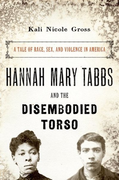 Cover for Gross, Kali Nicole (Martin Luther King, Jr. Professor of History, Professor of African American Studies, Wesleyan University) · Hannah Mary Tabbs and the Disembodied Torso: A Tale of Race, Sex, and Violence in America (Paperback Bog) (2018)