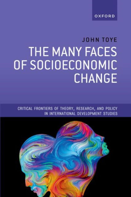 Cover for Toye, John (Chair of the Advisory Committee, Chair of the Advisory Committee, Department of International Development, Oxford University) · The Many Faces of Socioeconomic Change - Critical Frontiers of Theory, Research, and Policy in International Development Studies (Pocketbok) (2022)