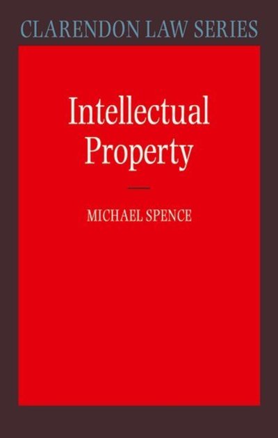 Intellectual Property - Clarendon Law Series - Spence, Michael (, Head of the Social Sciences Division of the University of Oxford, Fellow and Tutor in Law at St Catherine's College Oxford, and CUF Lecturer at the University of Oxford) - Livros - Oxford University Press - 9780198765011 - 16 de agosto de 2007