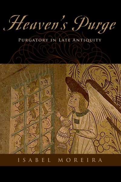 Cover for Moreira, Isabel (Associate Professor of History, Associate Professor of History, University of Utah) · Heaven's Purge: Purgatory in Late Antiquity (Paperback Book) (2014)