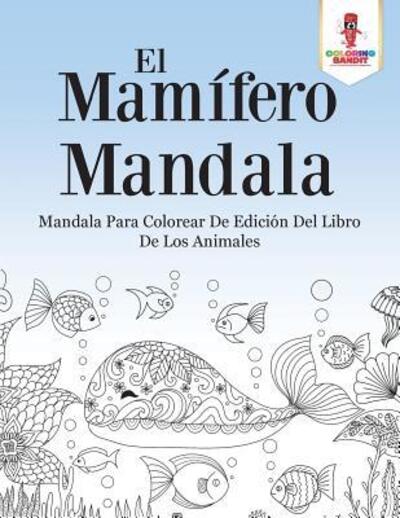 Cover for Coloring Bandit · El Mamífero Mandala : Mandala Para Colorear De Edición Del Libro De Los Animales (Paperback Book) (2017)
