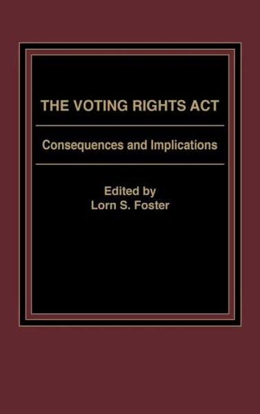 Cover for Lorn S. Foster · The Voting Rights Act: Consequences and Implications (Hardcover Book) (1985)