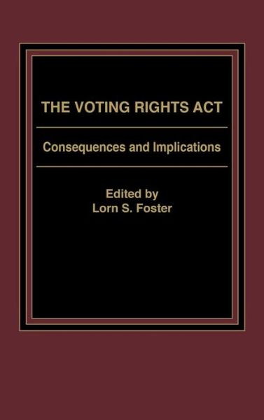 The Voting Rights Act: Consequences and Implications - Lorn S. Foster - Books - ABC-CLIO - 9780275901011 - July 1, 1985