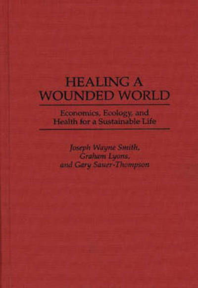 Cover for Graham Lyons · Healing a Wounded World: Economics, Ecology, and Health for a Sustainable Life (Inbunden Bok) [First edition] (1997)