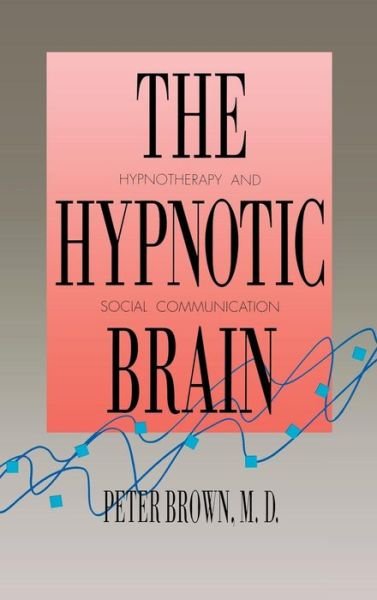 Cover for Peter Brown · The Hypnotic Brain: Hypnotherapy and Social Communication (Hardcover bog) [First American edition] (1991)