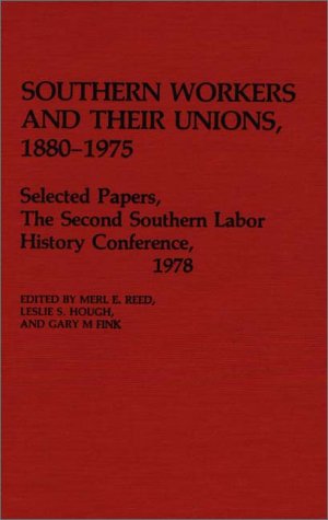 Cover for Gary M. Fink · Southern Workers and Their Unions, 1880-1975: Selected Papers, The Second Southern Labor History Conference, 1978 (Hardcover Book) [First edition] (1981)