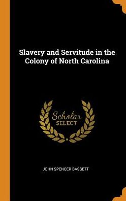 Cover for John Spencer Bassett · Slavery and Servitude in the Colony of North Carolina (Hardcover Book) (2018)