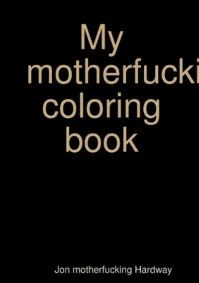 Cover for Jon Motherfucking Hardway · My Motherfucking Coloring Book (Book) (2019)