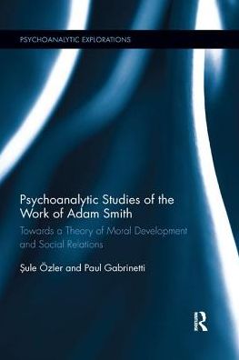 Psychoanalytic Studies of the Work of Adam Smith: Towards a Theory of Moral Development and Social Relations - Psychoanalytic Explorations - Sule Ozler - Books - Taylor & Francis Ltd - 9780367141011 - January 23, 2019