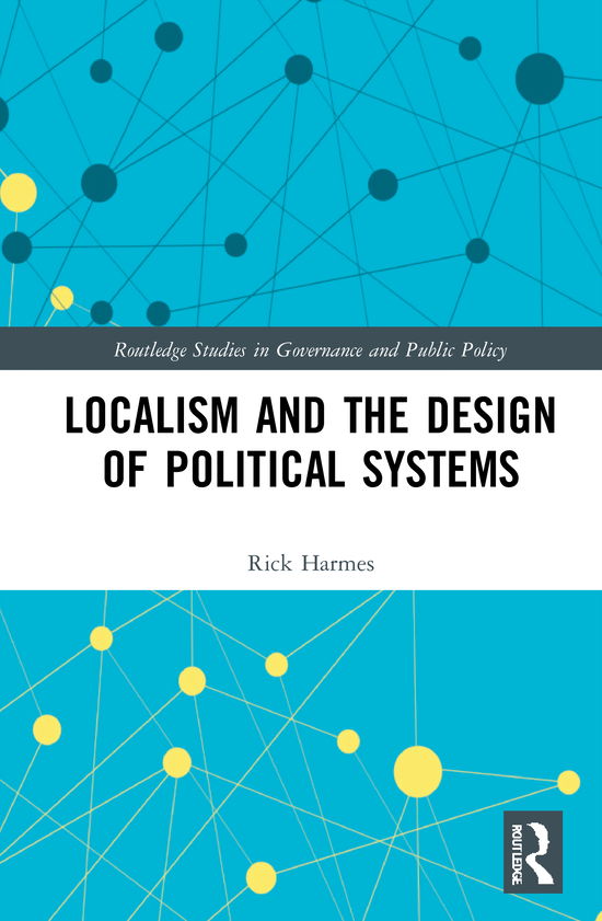 Cover for Harmes, Rick (University of Exeter, UK) · Localism and the Design of Political Systems - Routledge Studies in Governance and Public Policy (Hardcover Book) (2020)