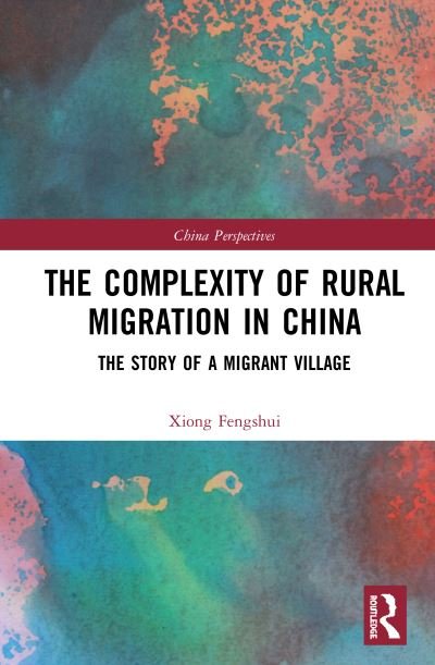 Cover for Xiong Fengshui · The Complexity of Rural Migration in China: The Story of a Migrant Village - China Perspectives (Gebundenes Buch) (2020)