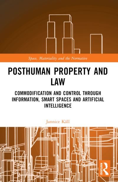 Cover for Kall, Jannice (Lund University, Sweden) · Posthuman Property and Law: Commodification and Control through Information, Smart Spaces and Artificial Intelligence - Space, Materiality and the Normative (Paperback Book) (2024)