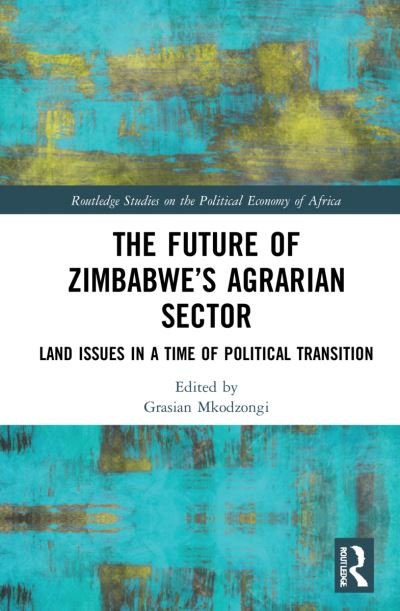Cover for Mkodzongi, Grasian (Tropical Africa-Land and Natural Resources Research Institute, Zimbabwe) · The Future of Zimbabwe’s Agrarian Sector: Land Issues in a Time of Political Transition - Routledge Studies on the Political Economy of Africa (Innbunden bok) (2022)