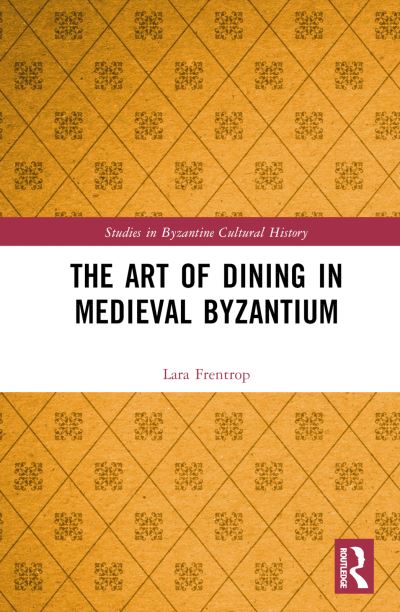 Cover for Lara Frentrop · The Art of Dining in Medieval Byzantium - Studies in Byzantine Cultural History (Hardcover Book) (2023)