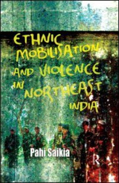 Cover for Pahi Saikia · Ethnic Mobilisation and Violence in Northeast India (Inbunden Bok) (2011)