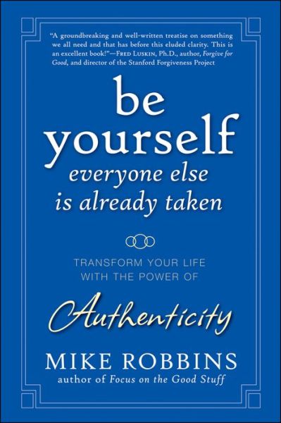 Be Yourself, Everyone Else is Already Taken: Transform Your Life with the Power of Authenticity - Mike Robbins - Books - John Wiley & Sons Inc - 9780470395011 - April 24, 2009