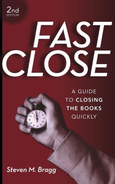 Cover for Bragg, Steven M. (Bentley College; Babson College; University of Maine) · Fast Close: A Guide to Closing the Books Quickly (Hardcover bog) (2009)