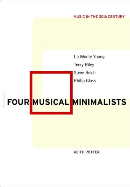 Cover for Potter, Keith (Goldsmiths, University of London) · Four Musical Minimalists: La Monte Young, Terry Riley, Steve Reich, Philip Glass - Music in the Twentieth Century (Paperback Bog) (2002)