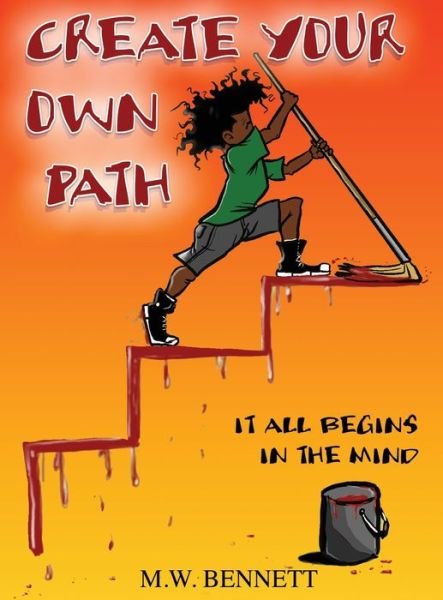 Cover for M W Bennett · Create Your Own Path: It All Begins In The Mind (Inbunden Bok) (2020)