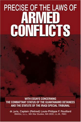 Cover for Louis-philippe Rouillard · Precise of the Laws of Armed Conflicts: with Essays Concerning the Combattant Status of the Guantanamo Detainees and the Statute of the Iraqi Special Tribunal (Paperback Book) (2004)