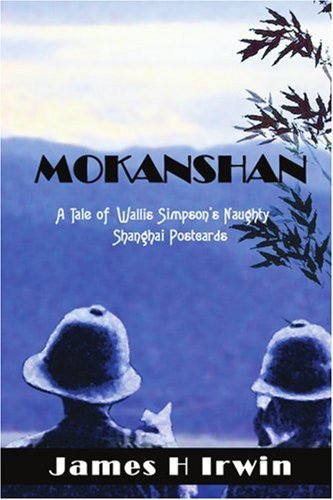 Mokanshan: a Tale of Wallis Simpson's Naughty Shanghai Postcards - James Irwin - Livros - iUniverse, Inc. - 9780595362011 - 2 de agosto de 2005
