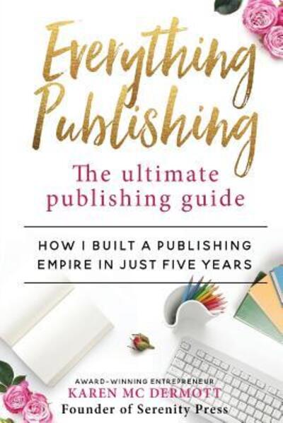 Everything Publishing : The ultimate publishing guide - Karen McDermott - Books - Karen MC Dermott - 9780648400011 - March 18, 2019