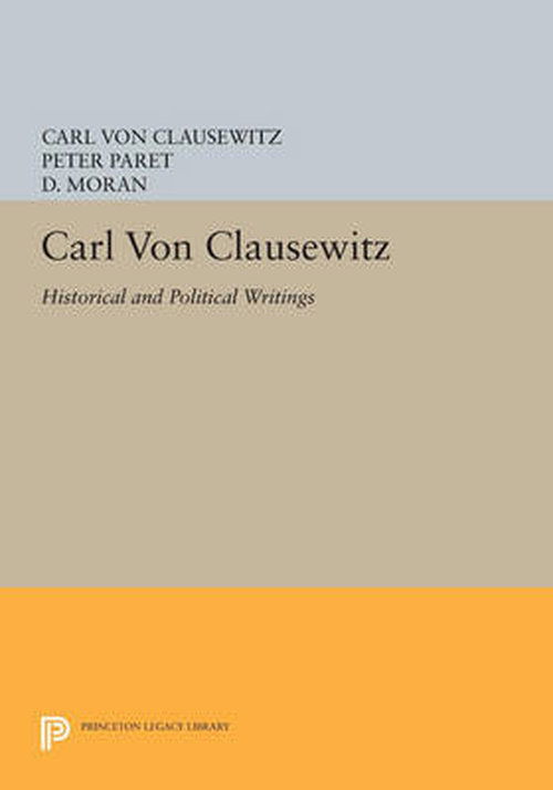 Carl von Clausewitz: Historical and Political Writings - Princeton Legacy Library - Carl Von Clausewitz - Livros - Princeton University Press - 9780691602011 - 14 de julho de 2014