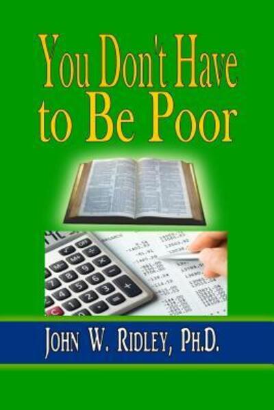 Cover for Ph D John W Ridley · You Don't Have to Be Poor: So Plan Your Future (Paperback Book) (2015)