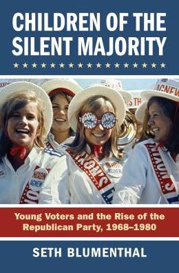 Cover for Seth Blumenthal · Children of the Silent Majority: Young Voters and the Rise of the Republican Party, 1968-1980 (Hardcover Book) (2018)