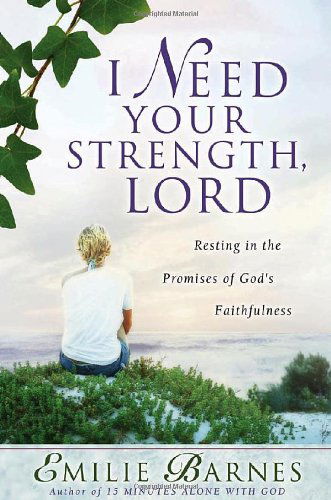 I Need Your Strength, Lord: Resting in the Promises of God's Faithfulness (Barnes, Emilie) - Anne Christian Buchanan - Książki - Harvest House Publishers - 9780736916011 - 1 marca 2005