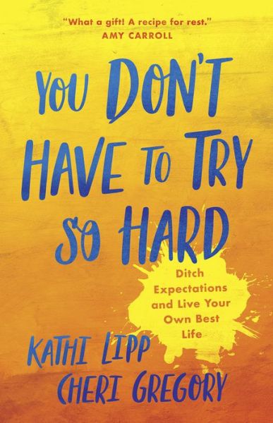 Cover for Kathi Lipp · You Don't Have to Try So Hard: Ditch Expectations and Live Your Own Best Life (Paperback Book) (2018)