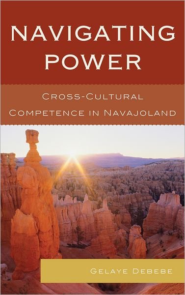 Cover for Gelaye Debebe · Navigating Power: Cross-cultural Competence in Navajo Land (Innbunden bok) (2012)