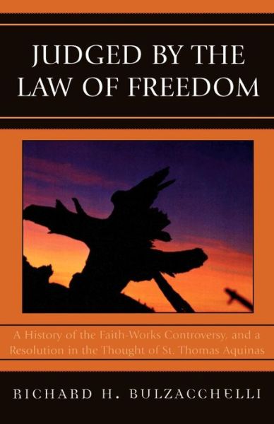 Cover for Richard H. Bulzacchelli · Judged by the Law of Freedom: A History of the Faith-Works Controversy, and a Resolution in the Thought of St. Thomas Aquinas (Paperback Book) (2006)