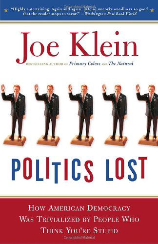 Politics Lost: from Rfk to W: How Politicians Have Become Less Courageous and More Interested in Keeping Power Than in Doing What's Right for America - Joe Klein - Books - Broadway Books - 9780767916011 - June 19, 2007
