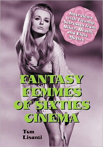 Cover for Tom Lisanti · Fantasy Femmes of Sixties Cinema: Interviews with 20 Actresses from Biker, Beach, and Elvis Movies (Taschenbuch) (2010)