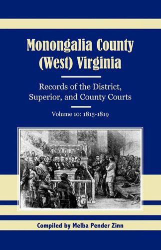 Monongalia County, (West) Virginia, Records of the District, Superior, and County Courts, Volume 10: 1815-1819 - Melba Pender Zinn - Books - Heritage Books Inc. - 9780788412011 - May 1, 2009