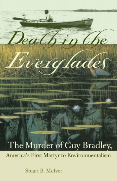 Cover for Stuart B. McIver · Death in the Everglades: The Murder of Guy Bradley, America's First Martyr to Environmentalism - Florida History and Culture (Hardcover Book) (2018)