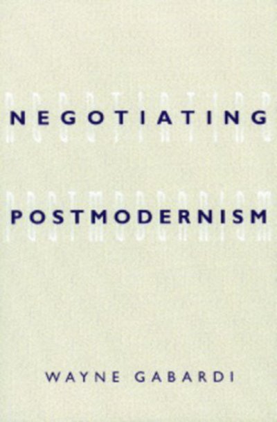 Negotiating Postmodernism - Wayne Gabardi - Books - University of Minnesota Press - 9780816630011 - October 31, 2000