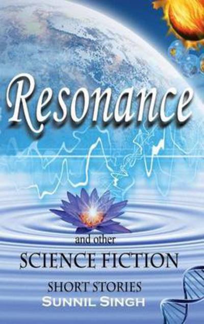 Cover for Sunnil Singh · Resonance and Other Science Fiction Short Stories (Paperback Book) (2016)