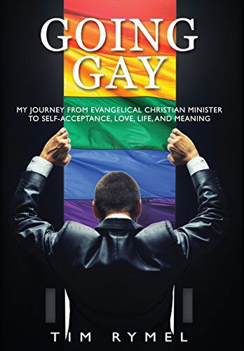 Cover for Tim Rymel · Going Gay My Journey from Evangelical Christian to Self-acceptance Love, Life and Meaning (Inbunden Bok) (2014)