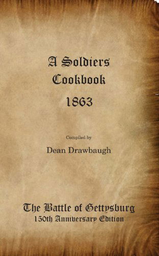 Cover for Dean C. Drawbaugh · A Soldiers Cookbook 1863 - the Battle of Gettysburg 150th Anniversity Edition (Paperback Book) (2013)