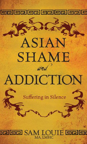 Cover for Sam Louie · Asian Shame and Addiction: Suffering in Silence (Hardcover Book) (2013)